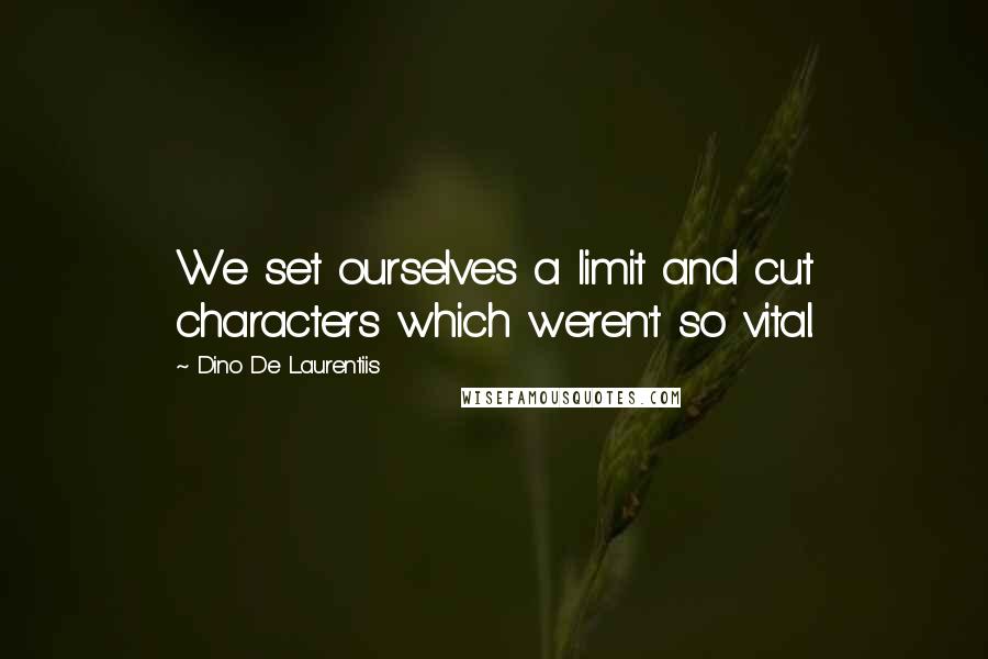 Dino De Laurentiis Quotes: We set ourselves a limit and cut characters which weren't so vital.