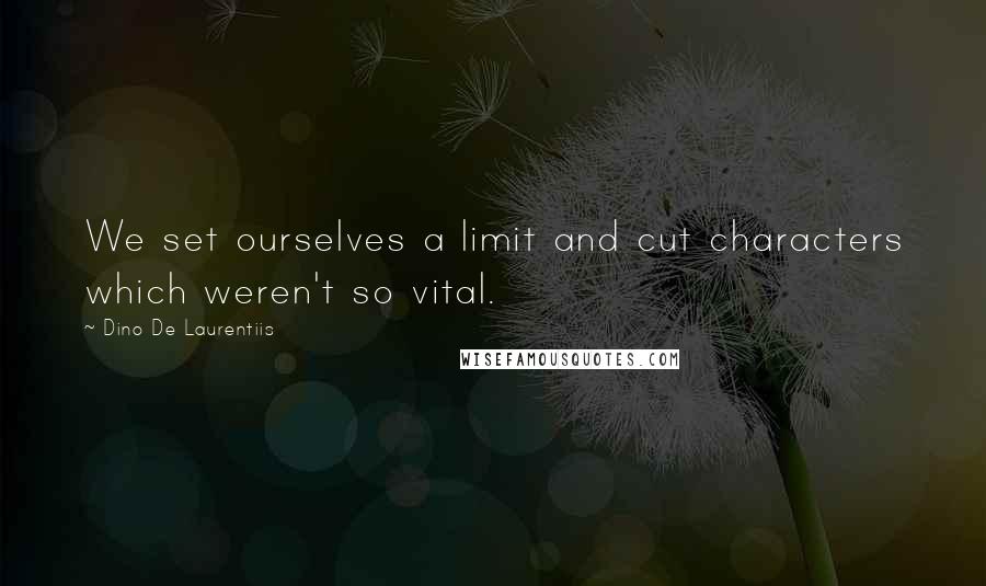 Dino De Laurentiis Quotes: We set ourselves a limit and cut characters which weren't so vital.