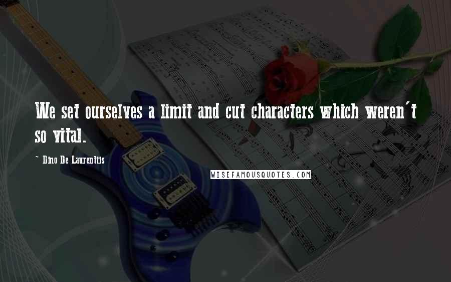 Dino De Laurentiis Quotes: We set ourselves a limit and cut characters which weren't so vital.