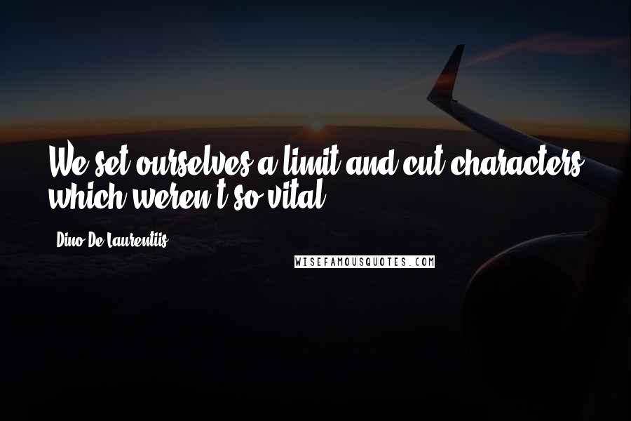 Dino De Laurentiis Quotes: We set ourselves a limit and cut characters which weren't so vital.