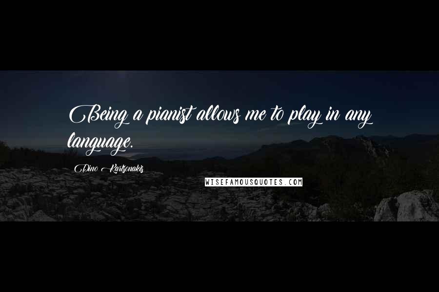 Dino Kartsonakis Quotes: Being a pianist allows me to play in any language.