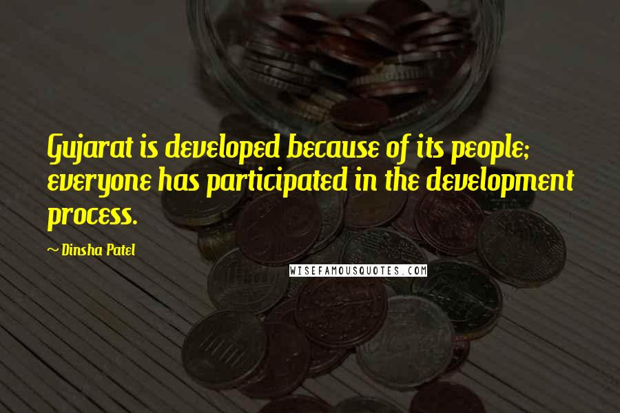 Dinsha Patel Quotes: Gujarat is developed because of its people; everyone has participated in the development process.