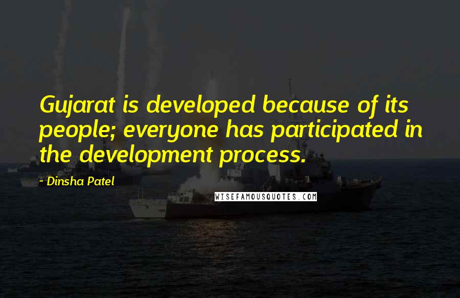 Dinsha Patel Quotes: Gujarat is developed because of its people; everyone has participated in the development process.
