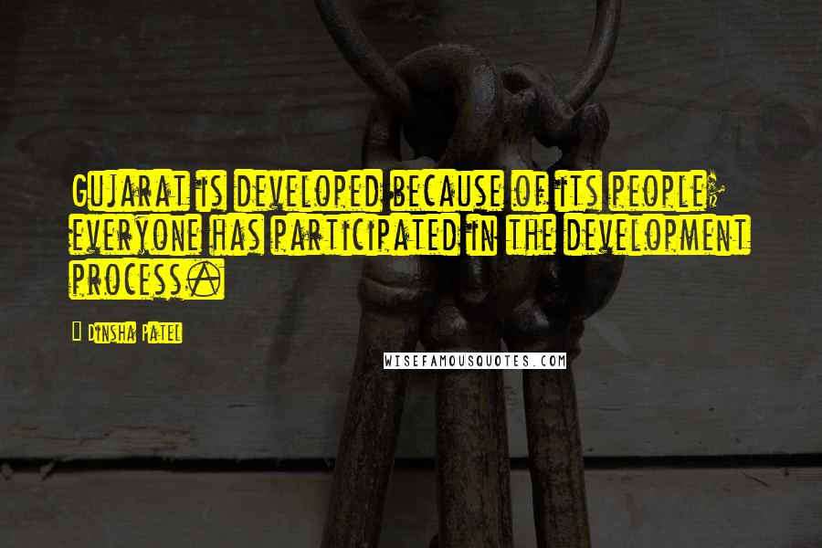 Dinsha Patel Quotes: Gujarat is developed because of its people; everyone has participated in the development process.