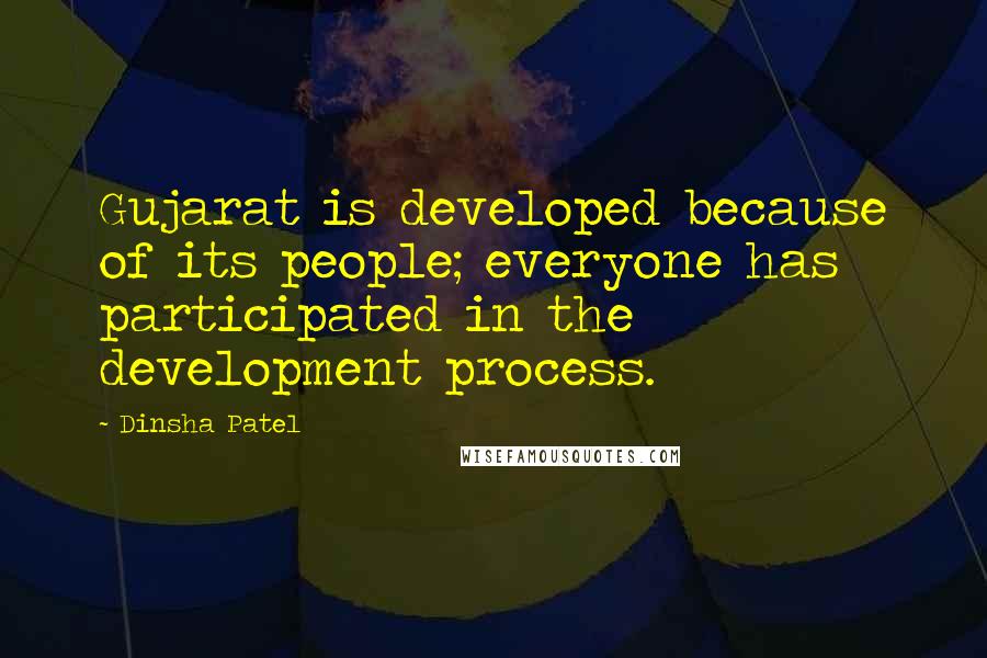 Dinsha Patel Quotes: Gujarat is developed because of its people; everyone has participated in the development process.