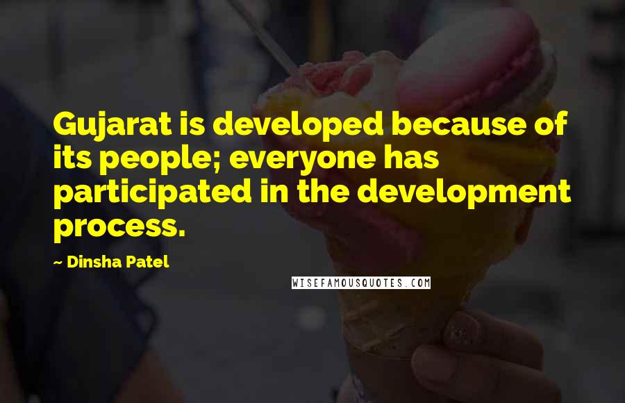 Dinsha Patel Quotes: Gujarat is developed because of its people; everyone has participated in the development process.