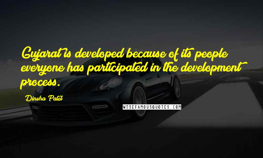 Dinsha Patel Quotes: Gujarat is developed because of its people; everyone has participated in the development process.