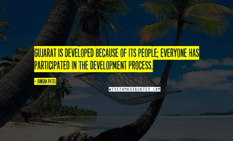 Dinsha Patel Quotes: Gujarat is developed because of its people; everyone has participated in the development process.