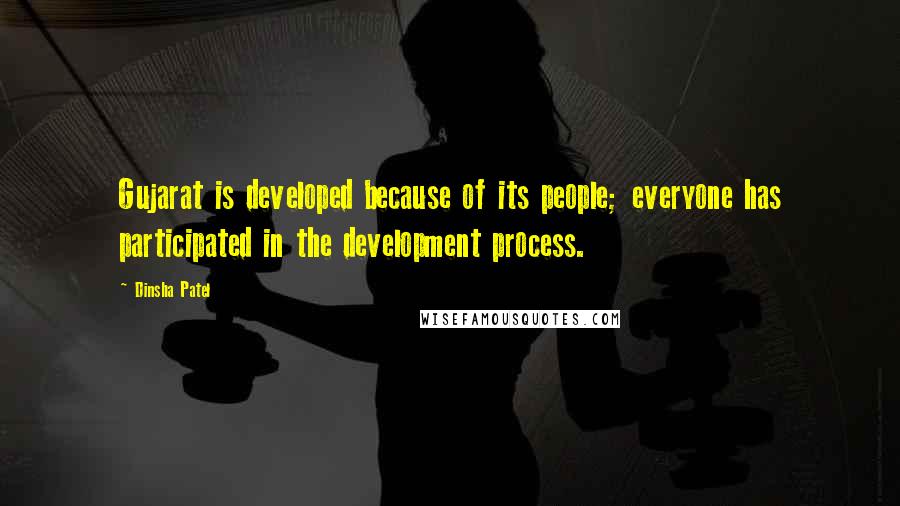 Dinsha Patel Quotes: Gujarat is developed because of its people; everyone has participated in the development process.