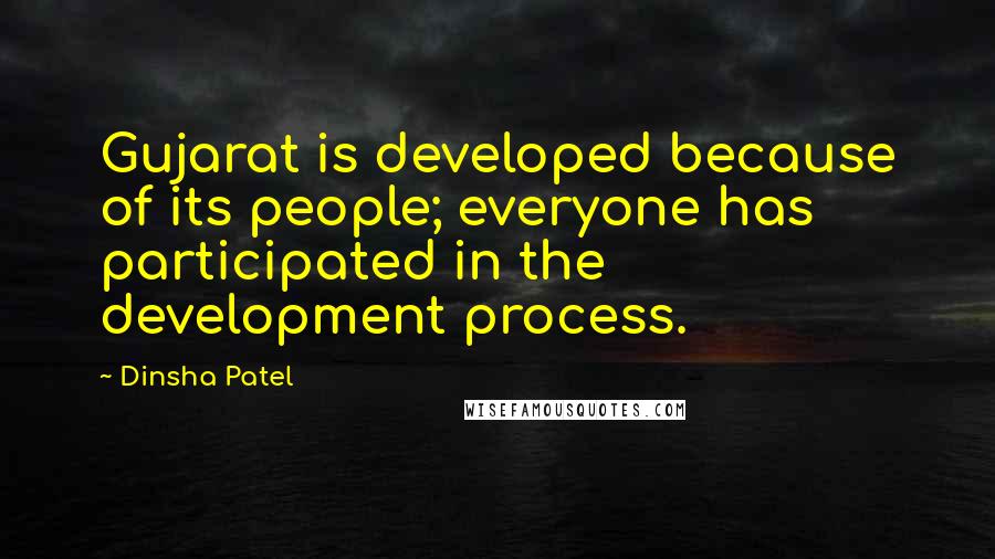 Dinsha Patel Quotes: Gujarat is developed because of its people; everyone has participated in the development process.
