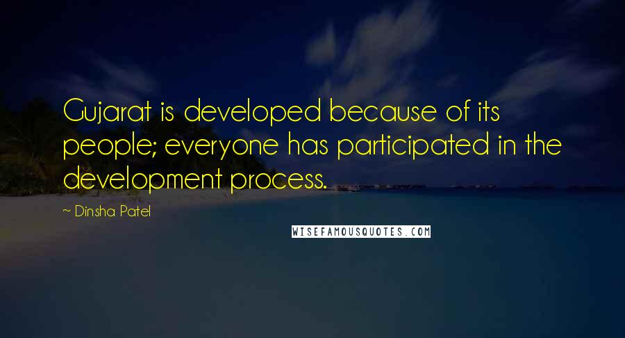 Dinsha Patel Quotes: Gujarat is developed because of its people; everyone has participated in the development process.