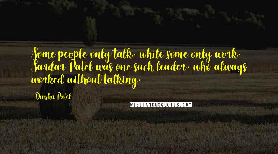 Dinsha Patel Quotes: Some people only talk, while some only work. Sardar Patel was one such leader, who always worked without talking.