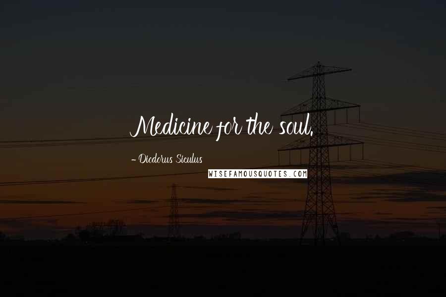 Diodorus Siculus Quotes: Medicine for the soul.