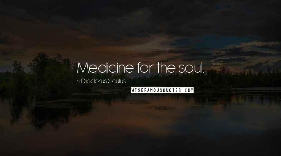 Diodorus Siculus Quotes: Medicine for the soul.