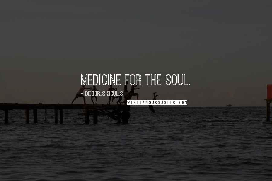 Diodorus Siculus Quotes: Medicine for the soul.