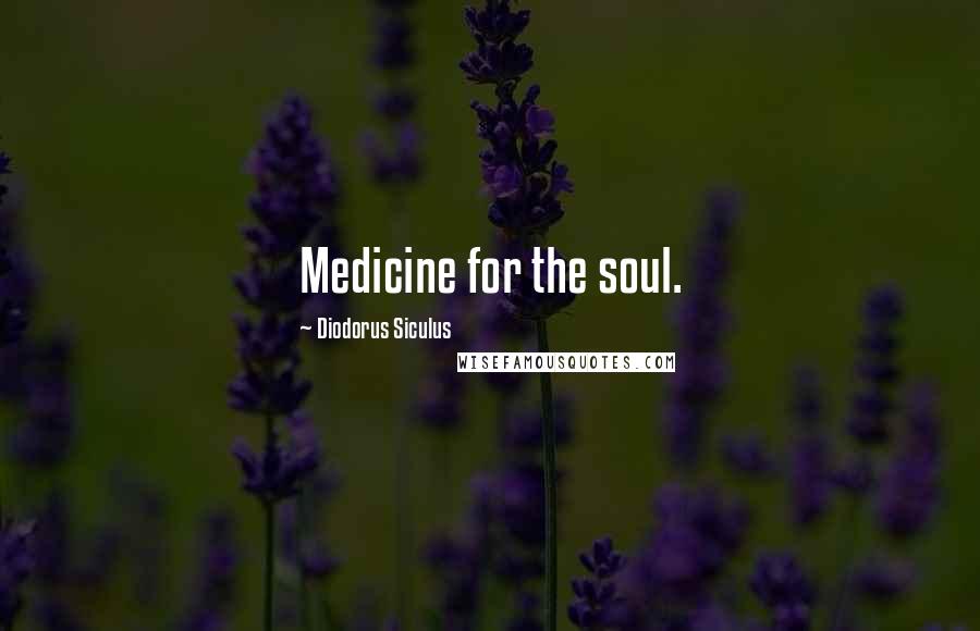 Diodorus Siculus Quotes: Medicine for the soul.