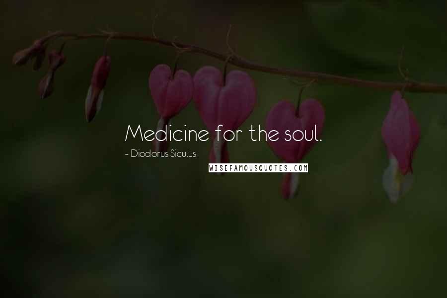 Diodorus Siculus Quotes: Medicine for the soul.