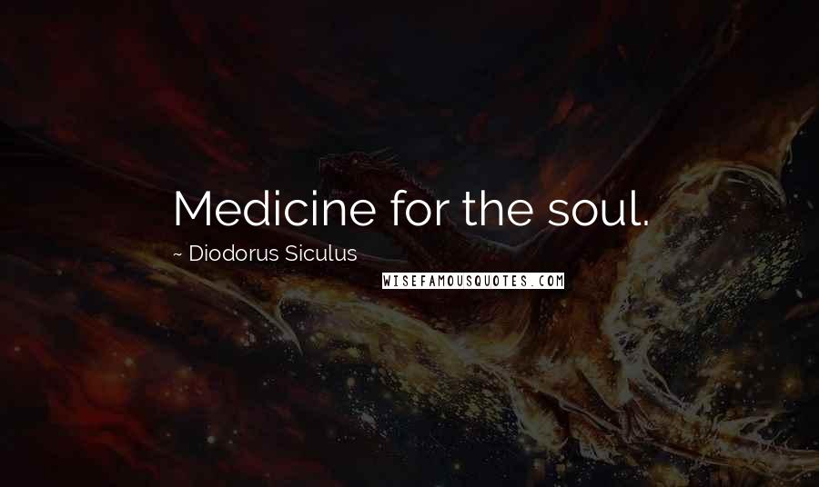 Diodorus Siculus Quotes: Medicine for the soul.