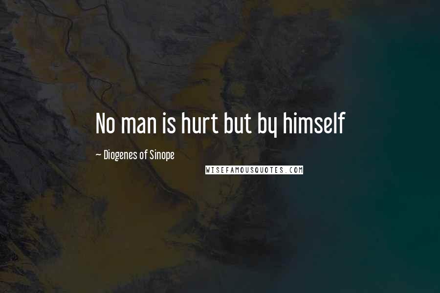 Diogenes Of Sinope Quotes: No man is hurt but by himself