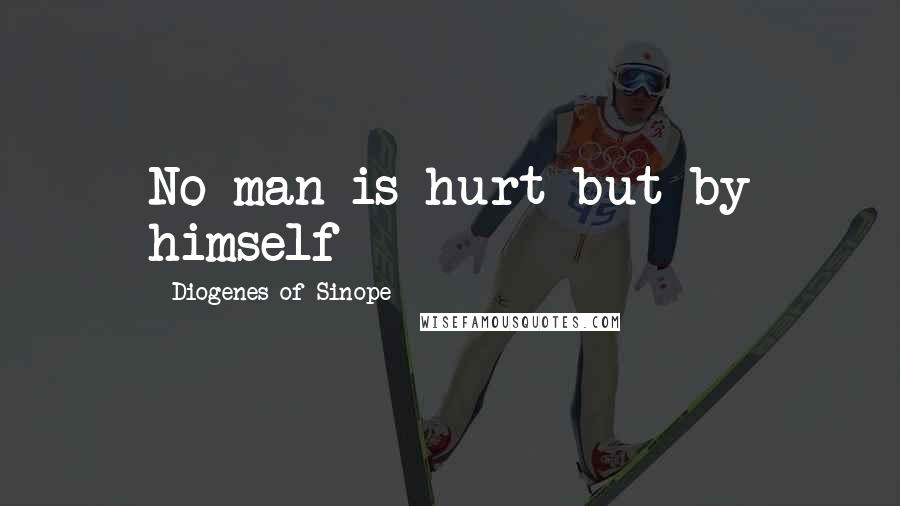 Diogenes Of Sinope Quotes: No man is hurt but by himself