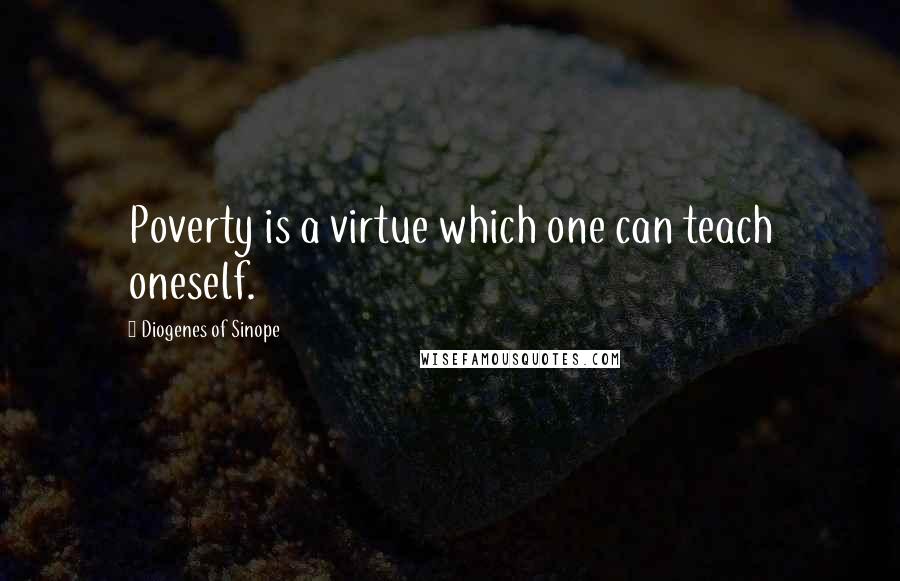 Diogenes Of Sinope Quotes: Poverty is a virtue which one can teach oneself.