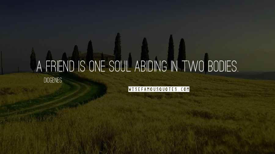 Diogenes Quotes: A friend is one soul abiding in two bodies.