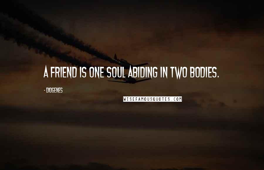 Diogenes Quotes: A friend is one soul abiding in two bodies.