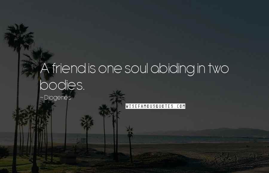 Diogenes Quotes: A friend is one soul abiding in two bodies.