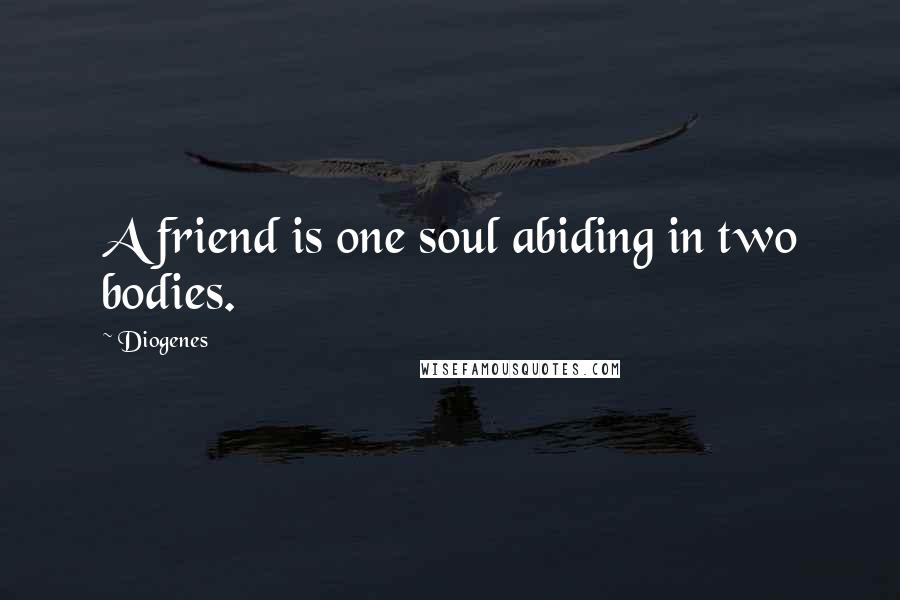 Diogenes Quotes: A friend is one soul abiding in two bodies.