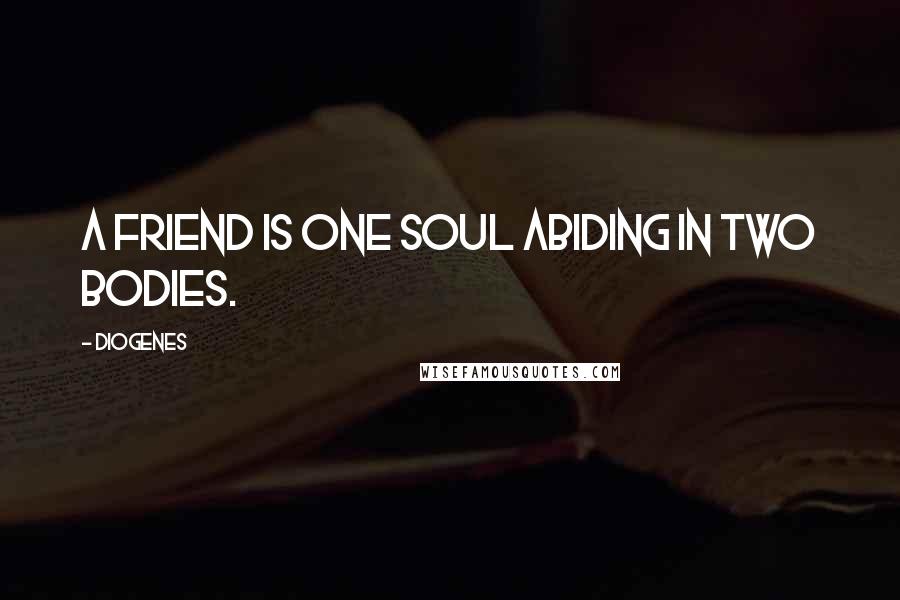 Diogenes Quotes: A friend is one soul abiding in two bodies.