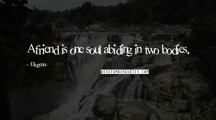 Diogenes Quotes: A friend is one soul abiding in two bodies.