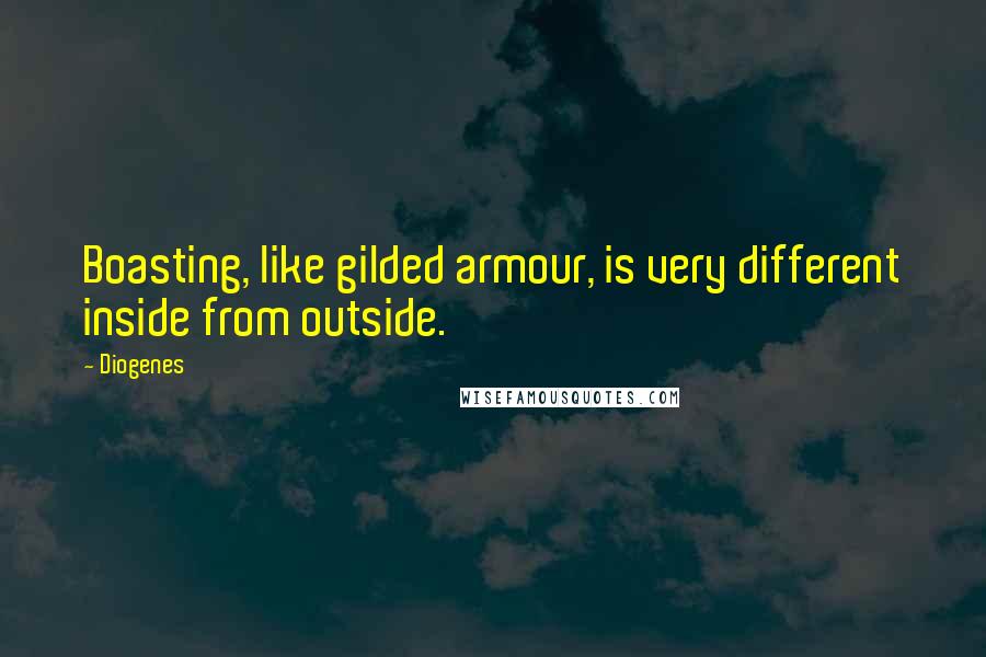 Diogenes Quotes: Boasting, like gilded armour, is very different inside from outside.