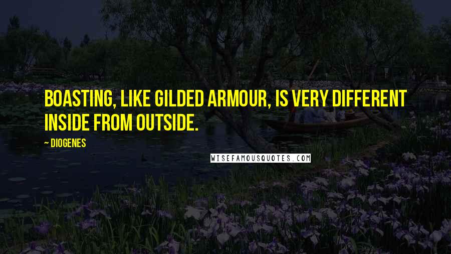 Diogenes Quotes: Boasting, like gilded armour, is very different inside from outside.