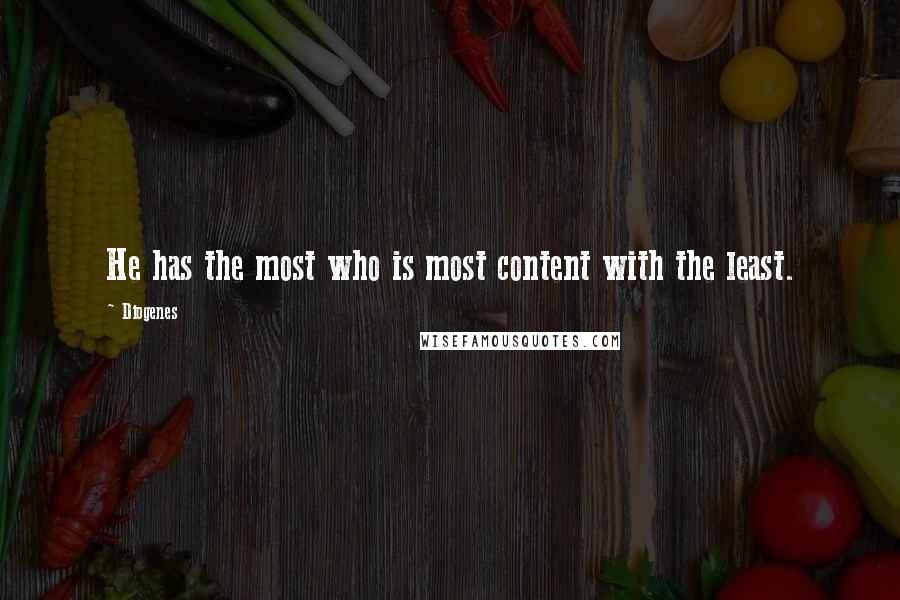 Diogenes Quotes: He has the most who is most content with the least.