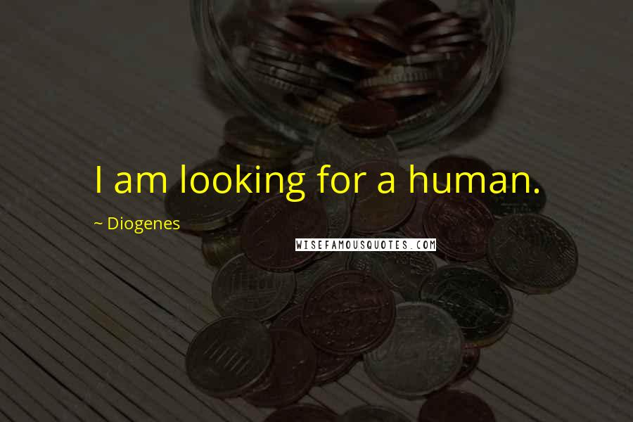 Diogenes Quotes: I am looking for a human.