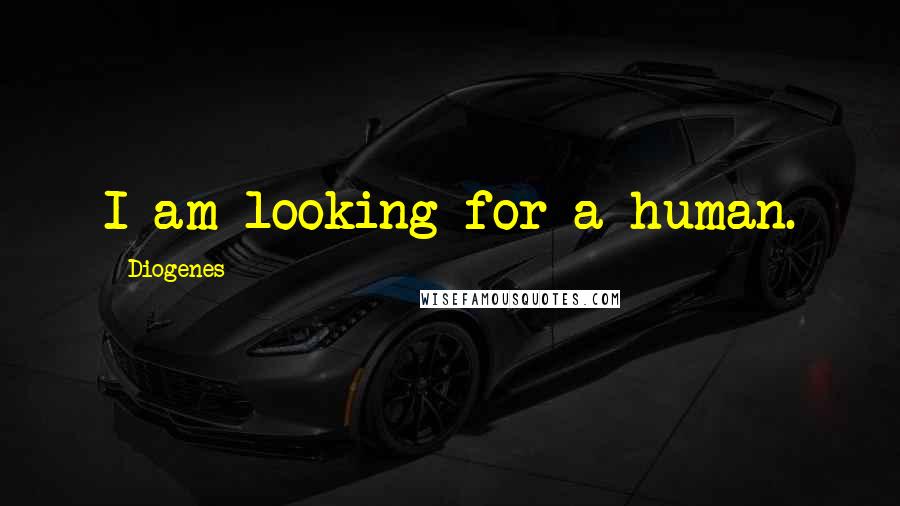 Diogenes Quotes: I am looking for a human.