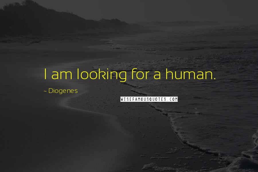 Diogenes Quotes: I am looking for a human.