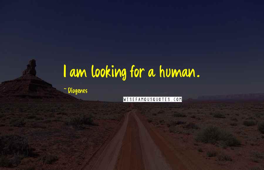 Diogenes Quotes: I am looking for a human.