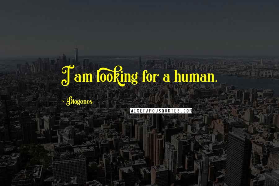 Diogenes Quotes: I am looking for a human.