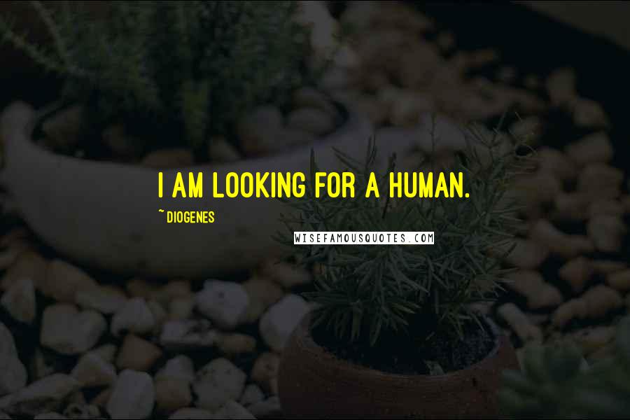 Diogenes Quotes: I am looking for a human.