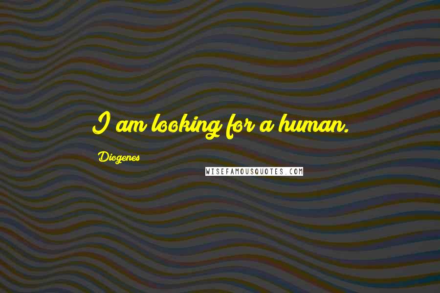 Diogenes Quotes: I am looking for a human.