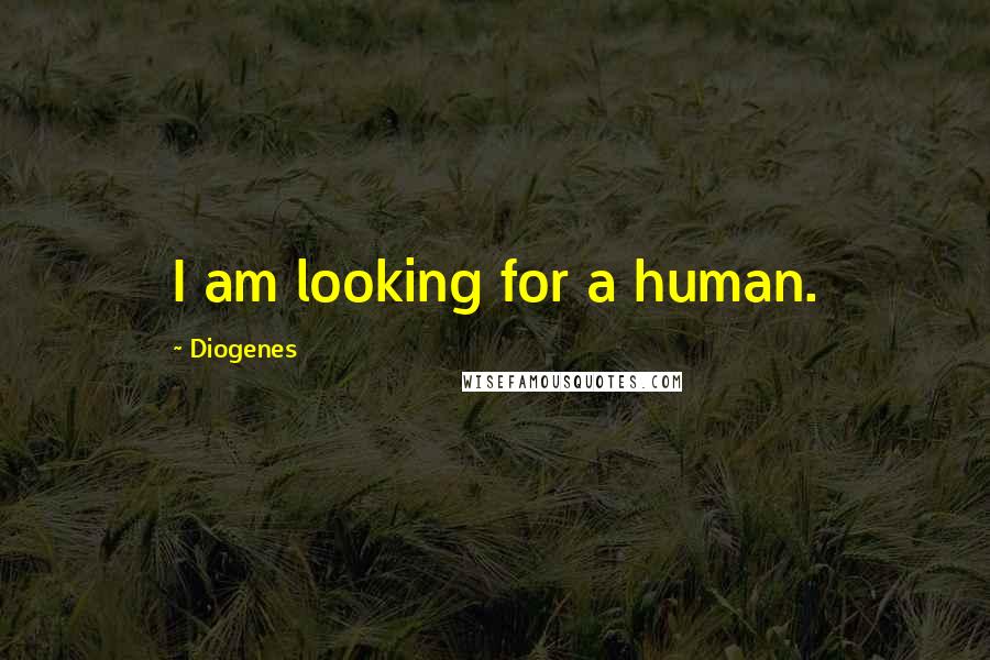 Diogenes Quotes: I am looking for a human.