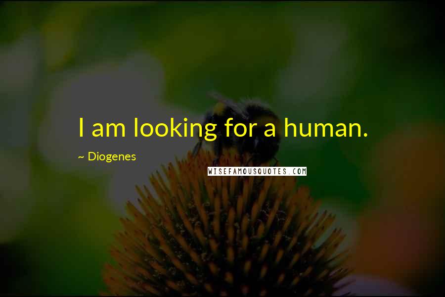 Diogenes Quotes: I am looking for a human.