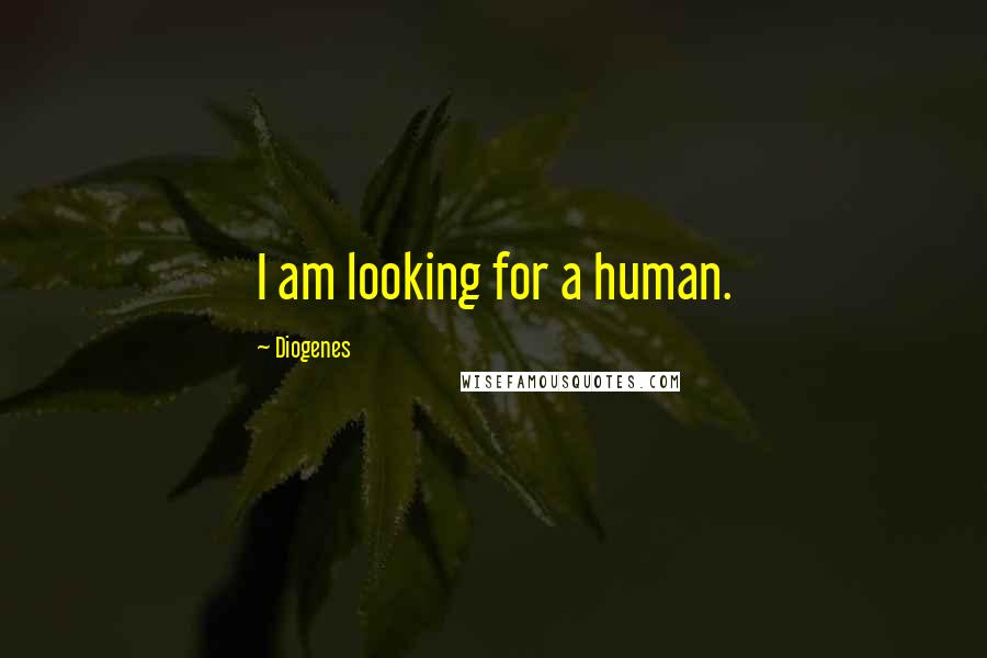 Diogenes Quotes: I am looking for a human.