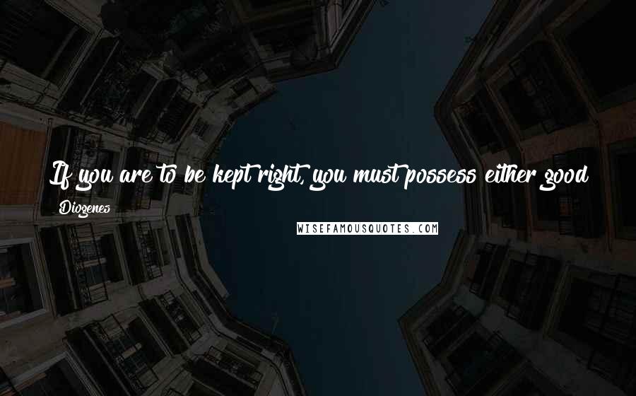 Diogenes Quotes: If you are to be kept right, you must possess either good friends or red-hot enemies. The one will warn you, the other will expose you.