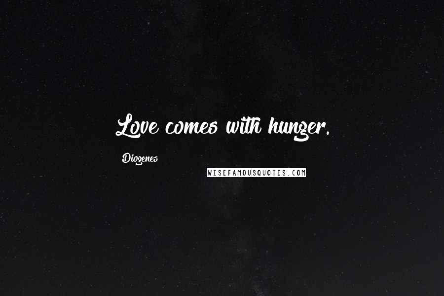 Diogenes Quotes: Love comes with hunger.
