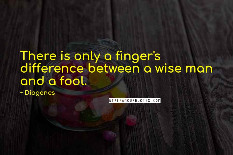 Diogenes Quotes: There is only a finger's difference between a wise man and a fool.