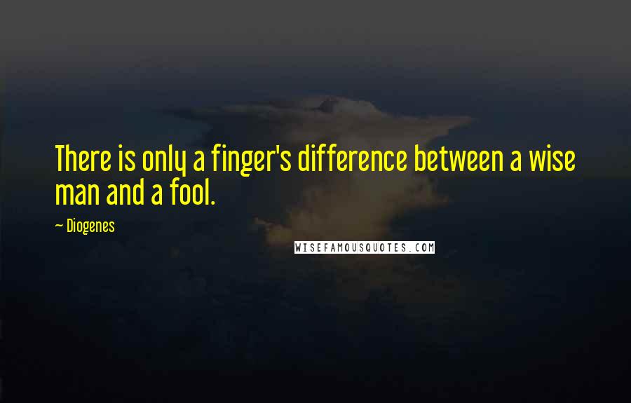 Diogenes Quotes: There is only a finger's difference between a wise man and a fool.