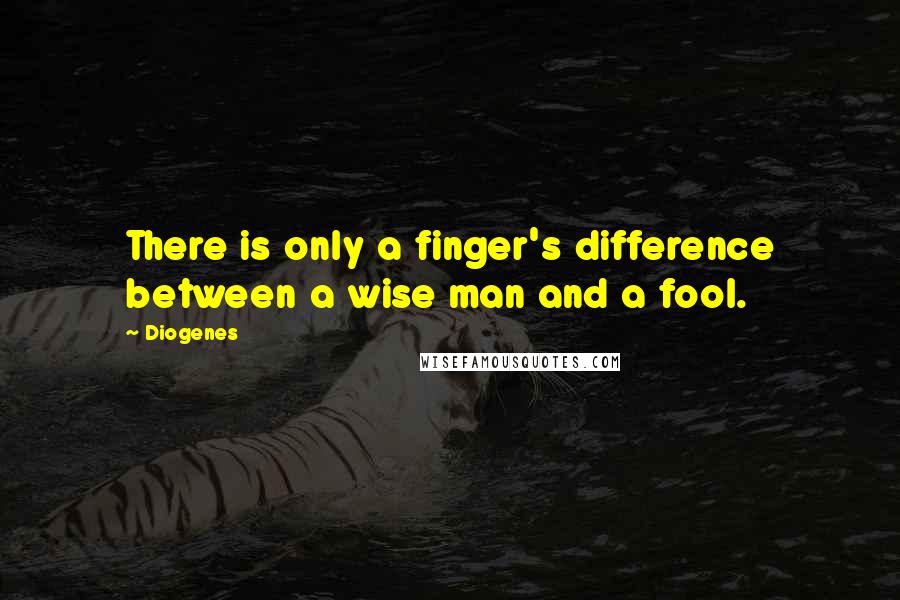 Diogenes Quotes: There is only a finger's difference between a wise man and a fool.