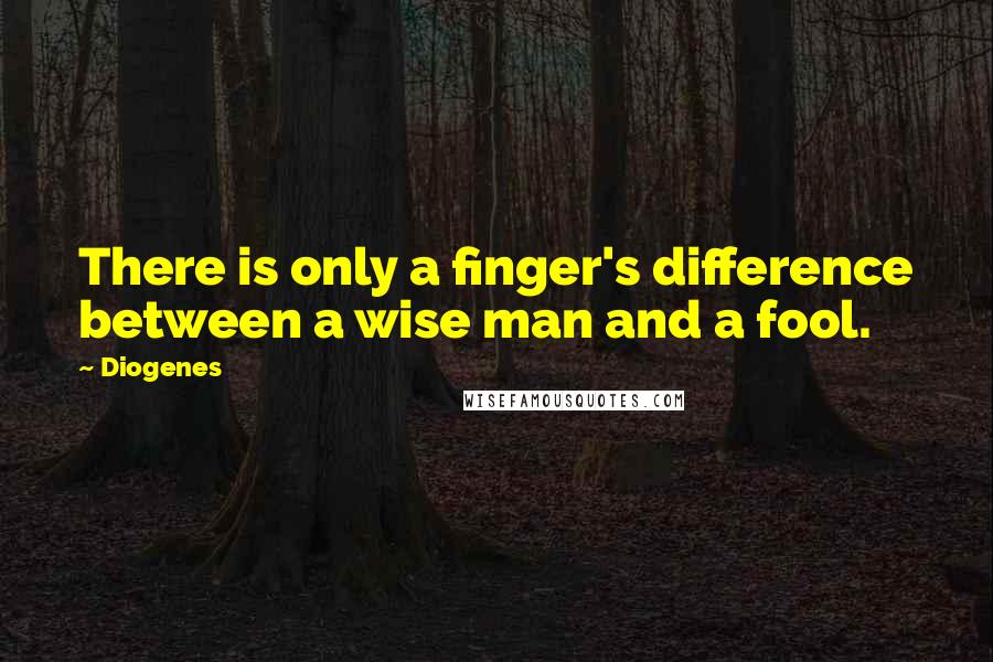 Diogenes Quotes: There is only a finger's difference between a wise man and a fool.